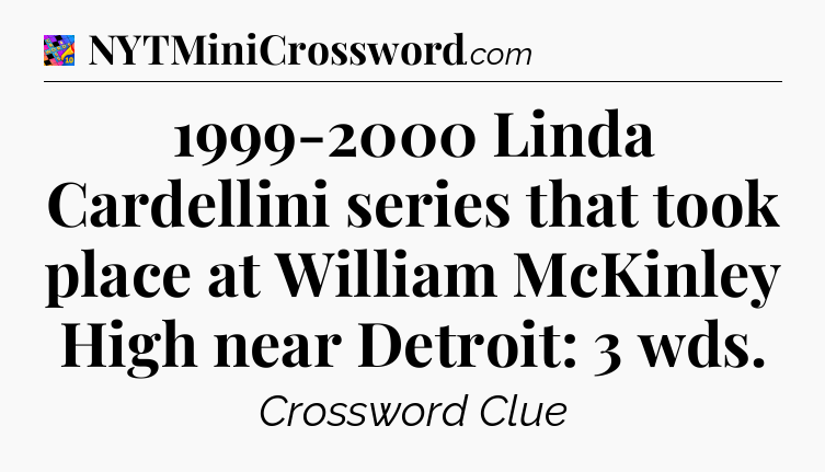 1999-2000 Linda Cardellini series that took place at William McKinley High near Detroit: 3 wds Crossword Clue