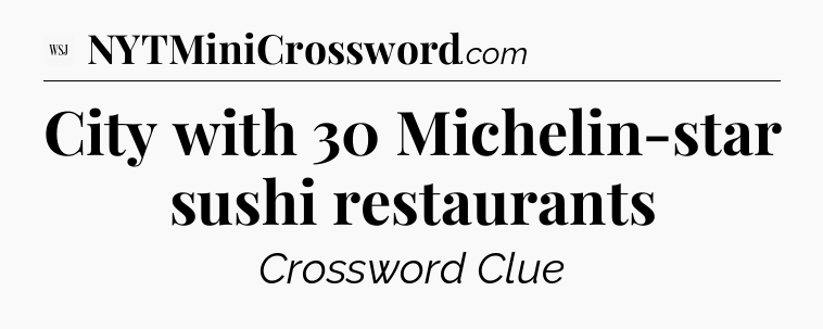 City with 30 Michelin-star sushi restaurants - WSJ Crossword
