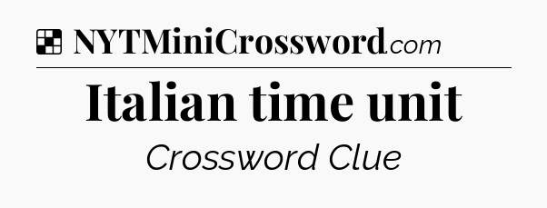 Solution: Italian time unit - NYT Crossword