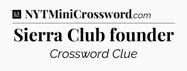 Sierra Club founder - LA Times Crossword