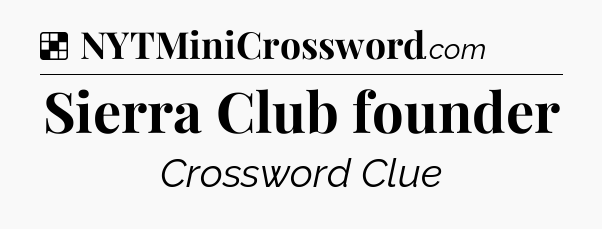 Solution: Sierra Club founder - NYT Crossword