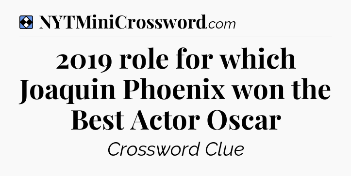 Solution: 2019 role for which Joaquin Phoenix won the Best Actor Oscar - NYT Mini Crossword