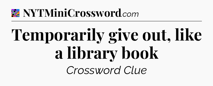 Temporarily give out, like a library book Crossword Clue