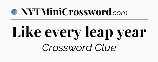 Like every leap year Crossword Clue