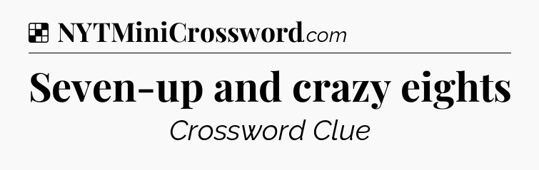 Solution: Seven-up and crazy eights - NYT Crossword