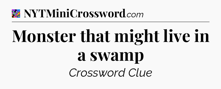 Monster that might live in a swamp Crossword Clue