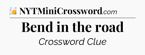 Bend in the road - 7 Little Words