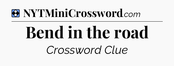 Solution: Bend in the road - NYT Mini Crossword