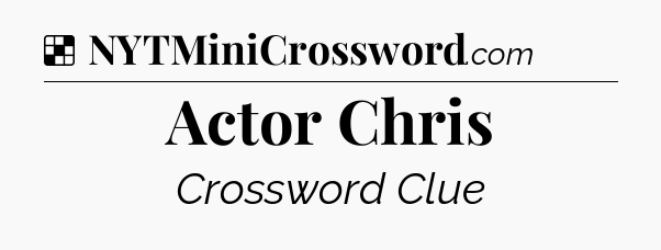 Solution: Actor Chris - NYT Crossword