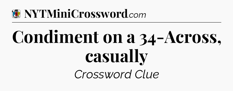 Condiment on a 34-Across, casually Crossword Clue