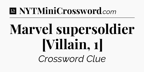 Marvel supersoldier [Villain, 1] - LA Times Crossword