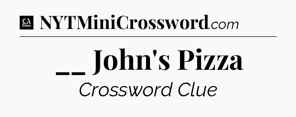 __ John's Pizza - LA Times Crossword