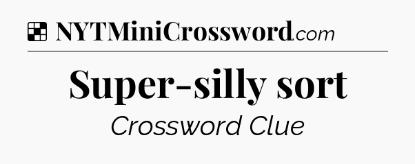 Solution: Super-silly sort - NYT Crossword