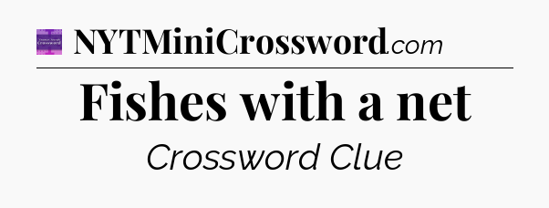 Fishes with a net - Thomas Joseph Crossword