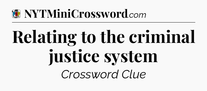 Relating to the criminal justice system Crossword Clue