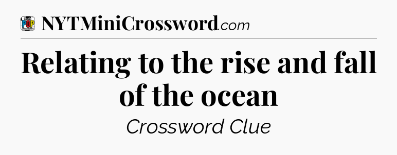 Relating to the rise and fall of the ocean Crossword Clue