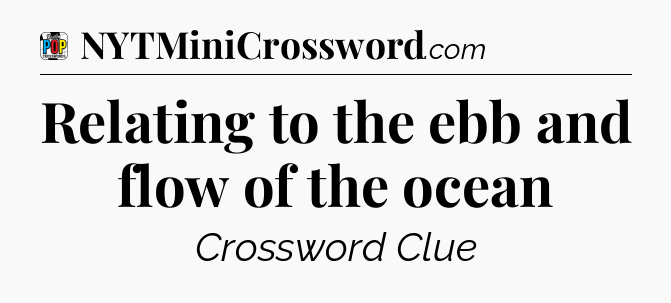 Relating to the ebb and flow of the ocean Crossword Clue