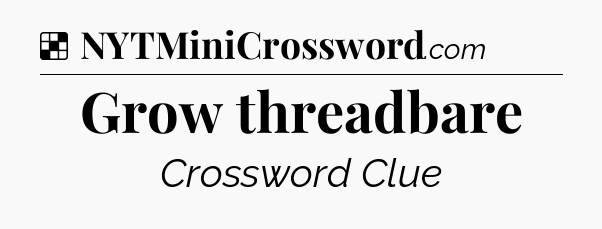 Solution: Grow threadbare - NYT Crossword