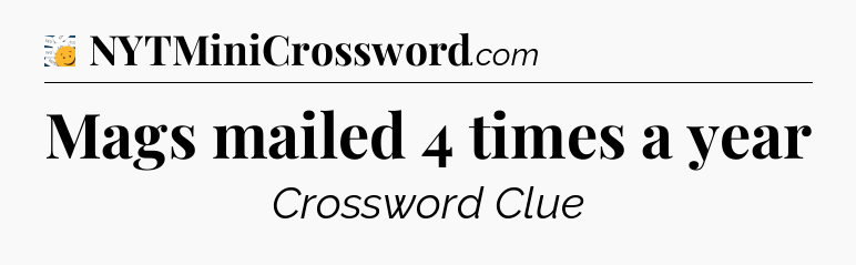Mags mailed 4 times a year - 7 Little Words