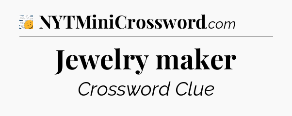 Jewelry maker - 7 Little Words