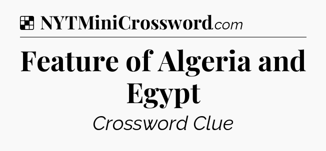 Solution: Feature of Algeria and Egypt - NYT Crossword