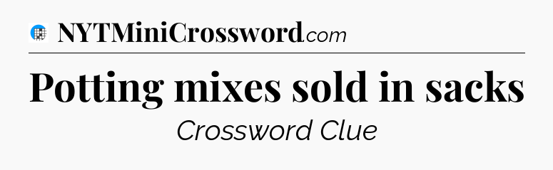 Potting mixes sold in sacks Crossword Clue