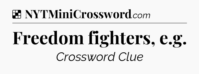 Solution: Freedom fighters, e.g - NYT Crossword