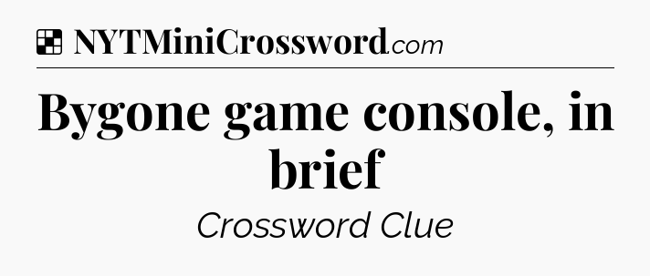 Solution: Bygone game console, in brief - NYT Crossword