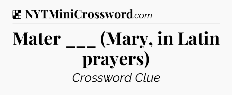 Solution: Mater ___ (Mary, in Latin prayers) - NYT Crossword