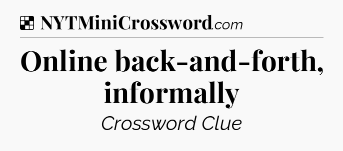 Solution: Online back-and-forth, informally - NYT Crossword