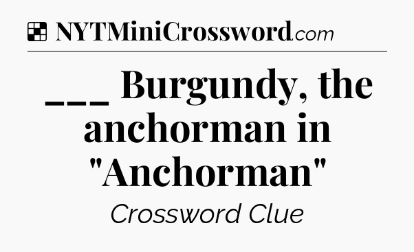 Solution: ___ Burgundy, the anchorman in 