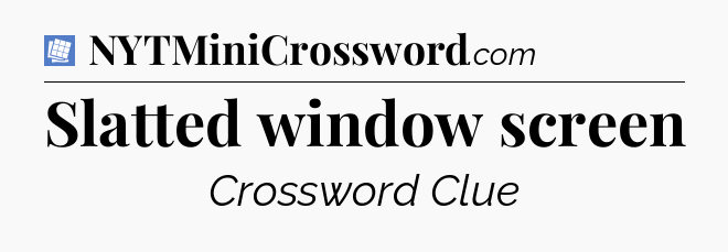 Slatted window screen Puzzle Page Crossword Clue