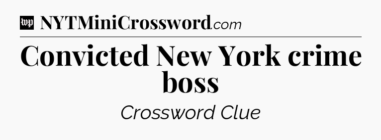 Convicted New York crime boss Crossword Clue