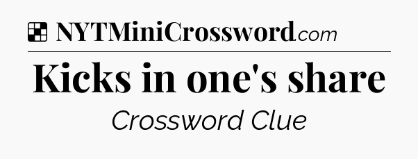 Solution: Kicks in one's share - NYT Crossword