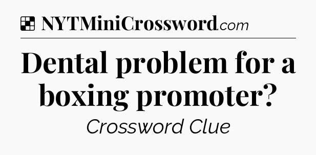 Solution: Dental problem for a boxing promoter - NYT Crossword