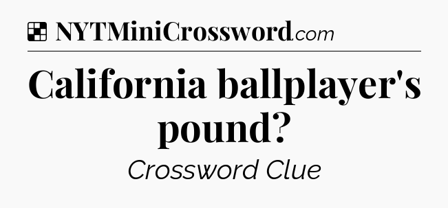 Solution: California ballplayer's pound - NYT Crossword