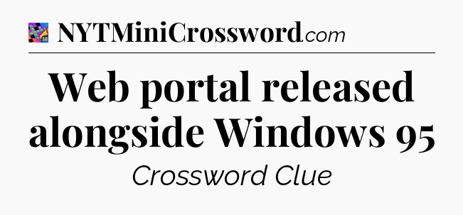 Web portal released alongside Windows 95 Crossword Clue