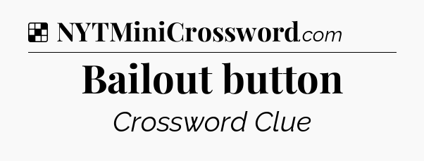 Solution: Bailout button - NYT Crossword