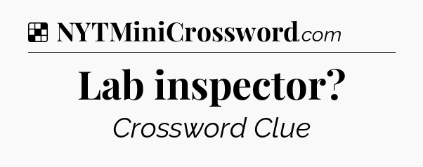 Solution: Lab inspector - NYT Crossword