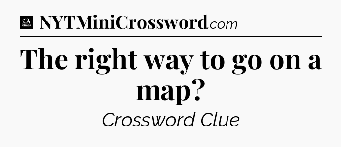 The right way to go on a map - LA Times Crossword