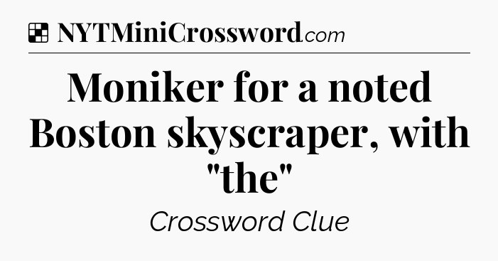 Solution: Moniker for a noted Boston skyscraper, with 