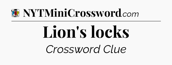 Lion's locks Crossword Clue