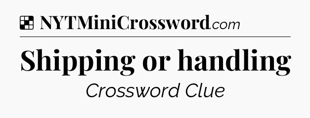 Solution: Shipping or handling - NYT Crossword