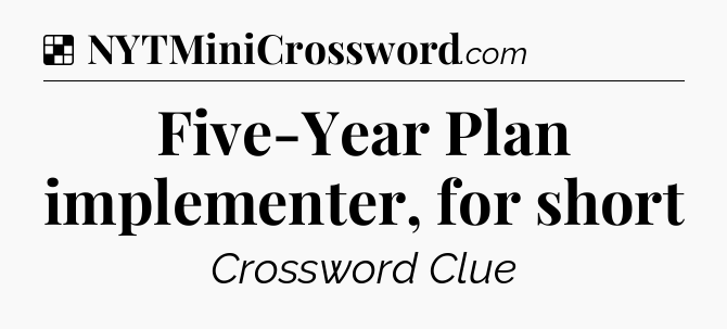 Solution: Five-Year Plan implementer, for short - NYT Crossword