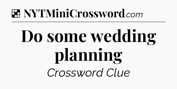 Solution: Do some wedding planning - NYT Crossword