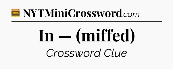 In — (miffed) - Eugene Sheffer Crossword