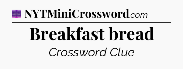 Breakfast bread - Thomas Joseph Crossword