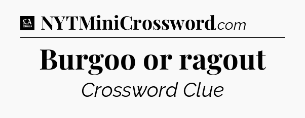 Burgoo or ragout - LA Times Crossword