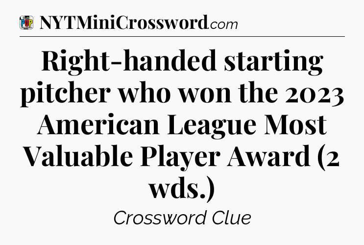 Right-handed starting pitcher who won the 2023 American League Most Valuable Player Award (2 wds.) Crossword Clue