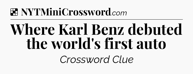 Solution: Where Karl Benz debuted the world's first auto - NYT Crossword